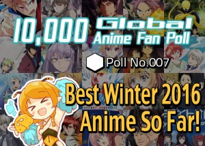 [10,000 Fan Poll] Best Winter 2016 Anime So Far!