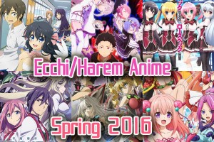 Ecchi/Harem Anime Spring 2016 - Borderline Hentai? Online Dating? School Battles? Let’s Do This!