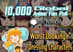 [10,000 Global Anime Fan Poll Results!] Worst Looking/Dressing Character in Anime