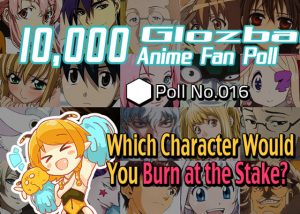 [10,000 Global Anime Fan Poll Results!] Which Character Would You Burn at the Stake?